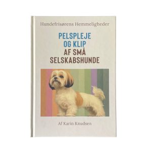 Hundefrisørens Hemmeligheder: Bog om Pelspleje og klip af små Selskabshunde